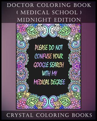 Doctor Coloring Book ( Medical School ) Midnight Edition: 30 Student At Med School Stress Relief Coloring Pages, Each Page Within This Great Coloring Book Has a Totally Relatable Quote For Medical Students Training To Be Doctor's. Each Page Has A white... - Crystal Coloring Books