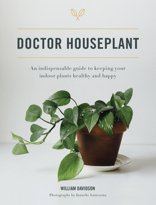 Doctor Houseplant: An Indispensable Guide to Keeping Your Houseplants Happy and Healthy - Davidson, William