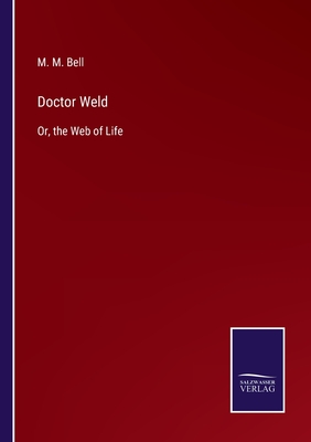 Doctor Weld: Or, the Web of Life - Bell, M M