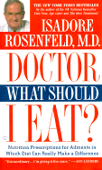 Doctor, What Should I Eat?: Nutrition Prescriptions for Ailments in Which Diet Can Really Make a Difference - Rosenfeld, Isadore, Dr., M.D.