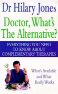 Doctor, What's the Alternative?: All You Need to Know About Complementary Therapies
