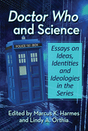 Doctor Who and Science: Essays on Ideas, Identities and Ideologies in the Series