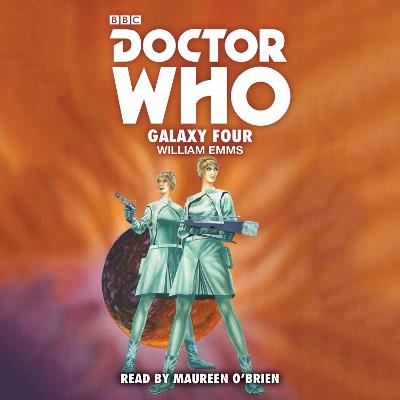 Doctor Who: Galaxy Four: 1st Doctor Novelisation - Emms, William, and O'Brien, Maureen (Read by)