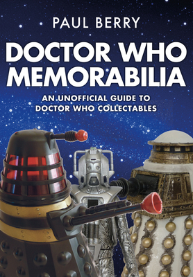 Doctor Who Memorabilia: An Unofficial Guide to Doctor Who Collectables - Berry, Paul