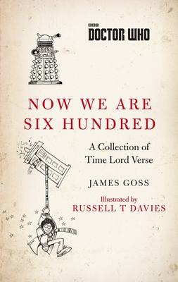 Doctor Who: Now We Are Six Hundred: A Collection of Time Lord Verse - Goss, James