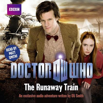Doctor Who: The Runaway Train - Smith, Oli, and Smith, Matt, Dr. (Read by)