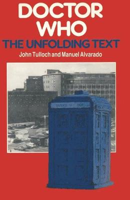 Doctor Who: The Unfolding Text - Tulloch, John, and Alvarado, Manuel