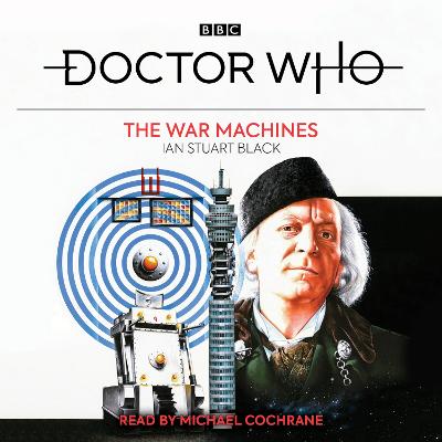 Doctor Who: The War Machines: 1st Doctor Novelisation - Black, Ian Stuart, and Cochrane, Michael (Read by)