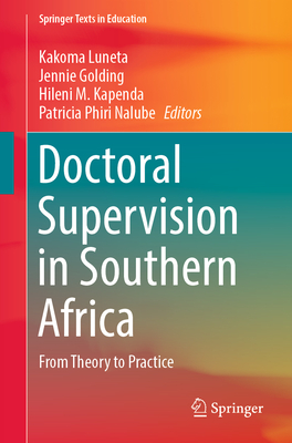 Doctoral Supervision in Southern Africa: From Theory to Practice - Luneta, Kakoma (Editor), and Golding, Jennie (Editor), and Kapenda, Hileni M. (Editor)