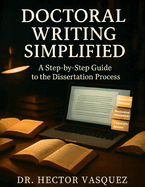 Doctoral Writing Simplified: A Step-by-Step Guide to the Dissertation Process