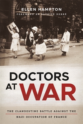 Doctors at War: The Clandestine Battle Against the Nazi Occupation of France - Hampton, Ellen