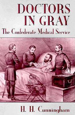 Doctors in Gray: The Confederate Medical Service - Cunningham, H H