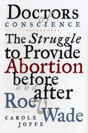 Doctors of Conscience: The Struggle to Provide Abortion Before and After Roe V. Wade