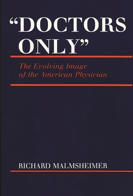 Doctors Only: The Evolving Image of the American Physician - Malmsheimer, Richard