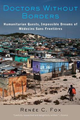 Doctors Without Borders: Humanitarian Quests, Impossible Dreams of Mdecins Sans Frontires - Fox, Rene C