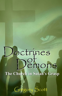 Doctrines of Demons: The Church in Satan's Grasp - Scott, Gregory