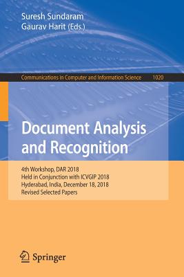 Document Analysis and Recognition: 4th Workshop, Dar 2018, Held in Conjunction with Icvgip 2018, Hyderabad, India, December 18, 2018, Revised Selected Papers - Sundaram, Suresh (Editor), and Harit, Gaurav (Editor)