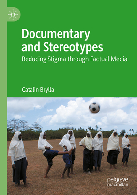 Documentary and Stereotypes: Reducing Stigma through Factual Media - Brylla, Catalin