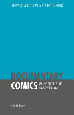 Documentary Comics: Graphic Truth-Telling in a Skeptical Age - Mickwitz, Nina