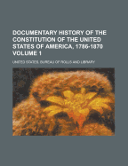 Documentary History of the Constitution of the United States of America, 1786-1870, Vol. 4: Derived from the Records, Manuscripts, and Rolls Deposited in the Bureau of Rolls and Library of the Department of State (Classic Reprint)