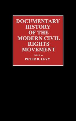 Documentary History of the Modern Civil Rights Movement - Levy, Peter B. (Editor)