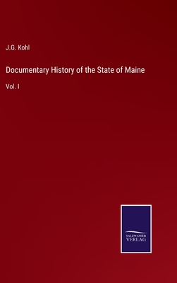 Documentary History of the State of Maine: Vol. I - Kohl, J G