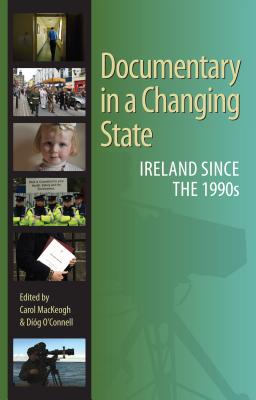 Documentary in a Changing State: Ireland Since the 1990s - MacKeogh, Carol (Editor), and O'Connell, Diog (Editor)