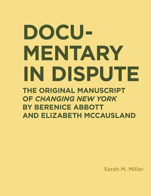 Documentary in Dispute: The Original Manuscript of Changing New York by Berenice Abbott and Elizabeth McCausland - Miller, Sarah