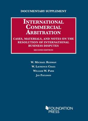 Documentary Supplement on International Commercial Arbitration - Reisman, W. Michael, and Craig, W. Laurence, and Park, William W.