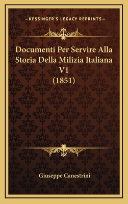 Documenti Per Servire Alla Storia Della Milizia Italiana V1 (1851) - Canestrini, Giuseppe