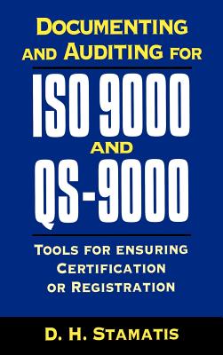 Documenting and Auditing for ISO 9000 and QS-9000: Tools for Ensuring Certification or Registration - Stamatis, D H, PH.D.