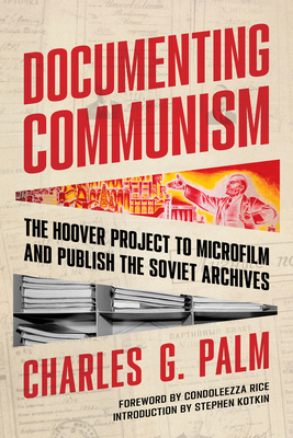 Documenting Communism: The Hoover Project to Microfilm and Publish the Soviet Archives - Rice, Condoleezza (Foreword by), and Palm, Charles G, and Chadwyck-Healey, Charles