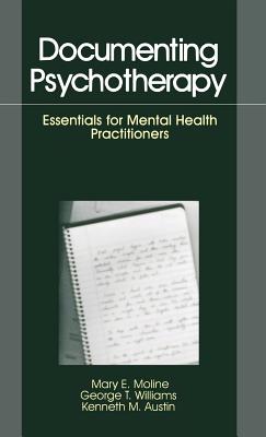 Documenting Psychotherapy: Essentials for Mental Health Practitioners - Moline, Mary E, Dr., and Williams, George T, Dr., and Austin, Kenneth M, Dr.
