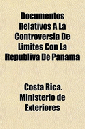 Documentos Relativos a la Controversia de Limites Con La Republiva de Panama (Classic Reprint)