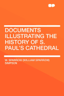 Documents Illustrating the History of S. Paul's Cathedral