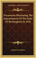 Documents Illustrating the Impeachment of the Duke of Buckingham in 1626