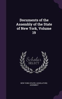 Documents of the Assembly of the State of New York, Volume 19 - New York (State) Legislature Assembly (Creator)