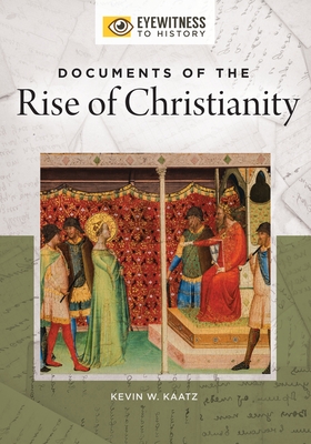 Documents of the Rise of Christianity - Kaatz, Kevin W
