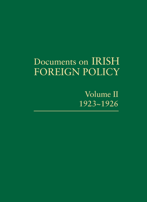 Documents on Irish Foreign Policy: V. 2: 1923-1926: Volume II, 1923-1926volume 2 - Fanning, Ronan (Editor), and Crowe, Catriona (Editor), and Keogh, Dermot (Editor)