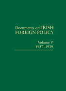 Documents on Irish Foreign Policy: V. 5: 1937-1939: Volume V, 1937-1939volume 5