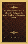 Documents Pour Servir A L'Histoire Religieuse En Alsace Pendent La Revolution (1859)