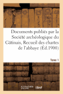 Documents Publis Par La Socit Archologique Du Gtinais, Recueil Des Chartes Tome 1: de l'Abbaye de Saint-Benot-Sur-Loire.