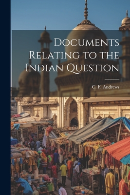 Documents Relating to the Indian Question - Andrews, C F 1871-1940