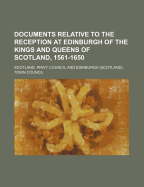 Documents Relative to the Reception at Edinburgh of the Kings and Queens of Scotland, 1561-1650 - Council, Scotland Privy (Creator)