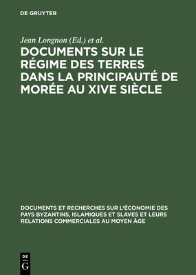 Documents Sur Le R?gime Des Terres Dans La Principaut? de Mor?e Au Xive Si?cle - Longnon, Jean (Editor), and Topping, Paul (Editor), and Lemerle, Paul (Editor)