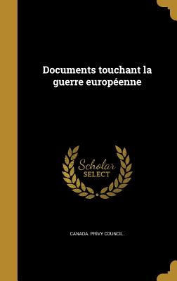 Documents Touchant La Guerre Europeenne - Canada Privy Council (Creator)