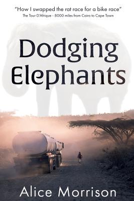 Dodging Elephants: Leaving the rat race for a bike race - 8000 miles across Africa - Pletten, Kristian (Photographer), and Kinkade, Scot, and Morrison, Alice