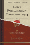 Dod's Parliamentary Companion, 1905: Seventy-Third Year; The First Parliament of King Edward VII, Elected October, 1900 (Classic Reprint)