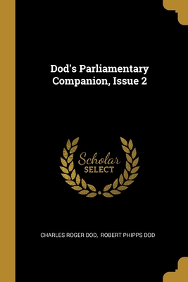 Dod's Parliamentary Companion, Issue 2 - Dod, Charles Roger, and Robert Phipps Dod (Creator)