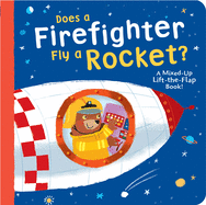Does a Firefighter Fly a Rocket?: A Mixed-Up Lift-The-Flap Book!